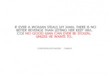 If ever a woman steals my man, there is no better revenge than letting her keep him.jpg